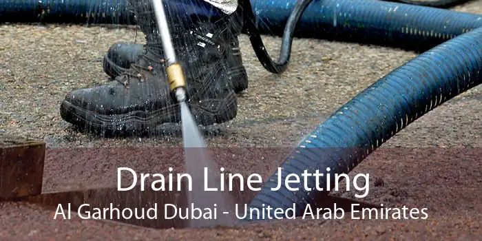 Drain Line Jetting Al Garhoud Dubai - United Arab Emirates
