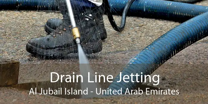 Drain Line Jetting Al Jubail Island - United Arab Emirates