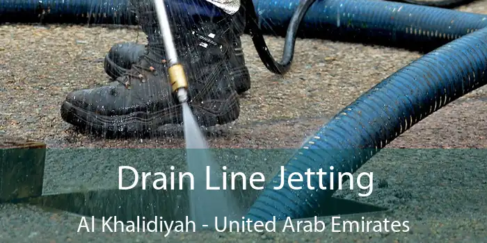 Drain Line Jetting Al Khalidiyah - United Arab Emirates