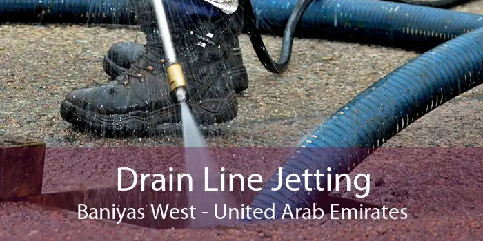 Drain Line Jetting Baniyas West - United Arab Emirates