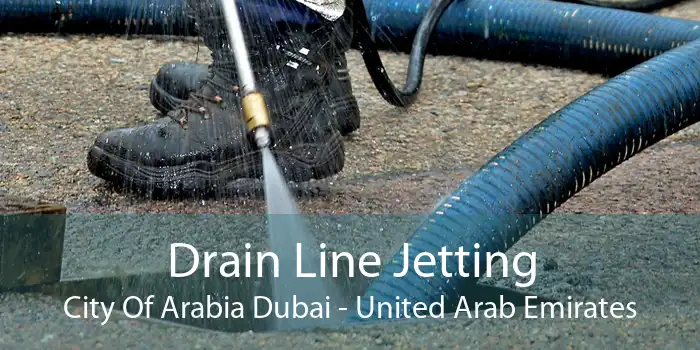 Drain Line Jetting City Of Arabia Dubai - United Arab Emirates