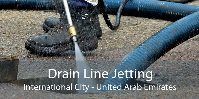 Drain Line Jetting International City - United Arab Emirates