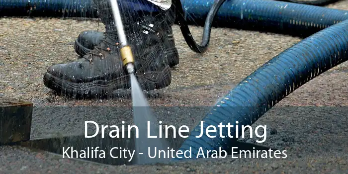 Drain Line Jetting Khalifa City - United Arab Emirates