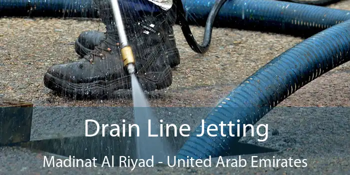 Drain Line Jetting Madinat Al Riyad - United Arab Emirates