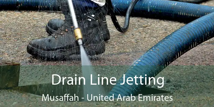 Drain Line Jetting Musaffah - United Arab Emirates