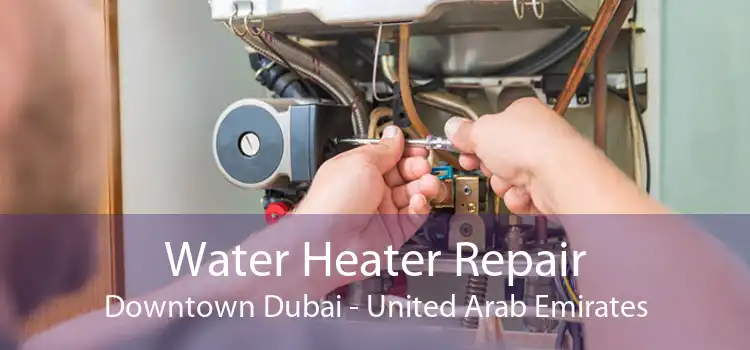 Water Heater Repair Downtown Dubai - United Arab Emirates