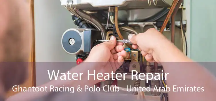 Water Heater Repair Ghantoot Racing & Polo Club - United Arab Emirates