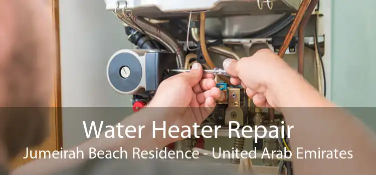 Water Heater Repair Jumeirah Beach Residence - United Arab Emirates