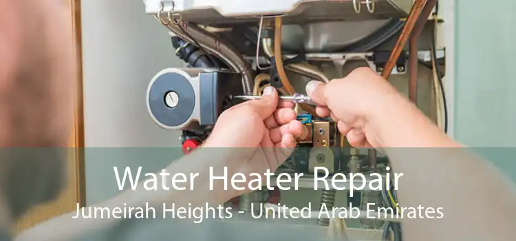 Water Heater Repair Jumeirah Heights - United Arab Emirates