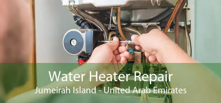 Water Heater Repair Jumeirah Island - United Arab Emirates