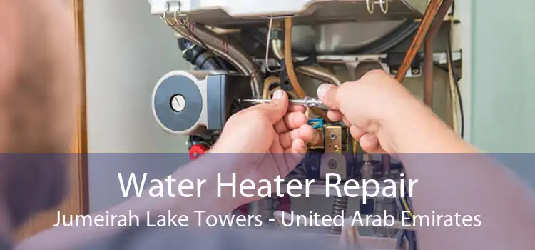 Water Heater Repair Jumeirah Lake Towers - United Arab Emirates