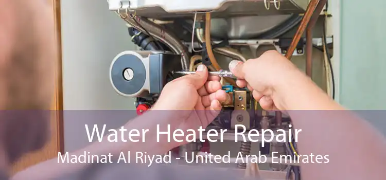 Water Heater Repair Madinat Al Riyad - United Arab Emirates